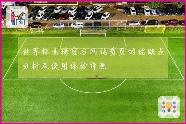 世界杯竞猜官方网站首页的优缺点分析及使用体验评测