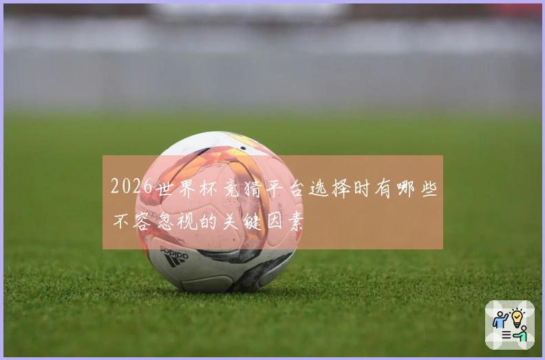 2026世界杯竞猜平台选择时有哪些不容忽视的关键因素