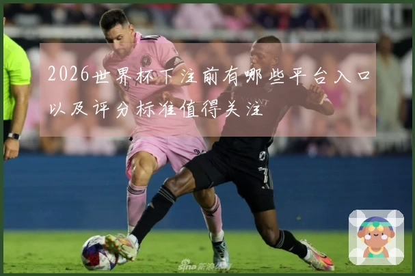 2026世界杯下注前有哪些平台入口以及评分标准值得关注